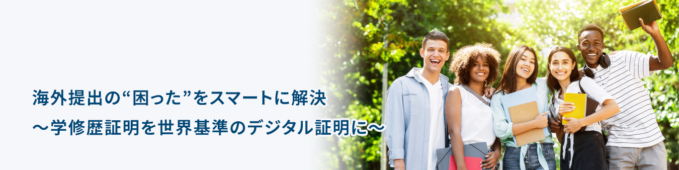 海外提出の”困った“をスマートに解決 ～学修歴証明を世界基準のデジタル証明に〜