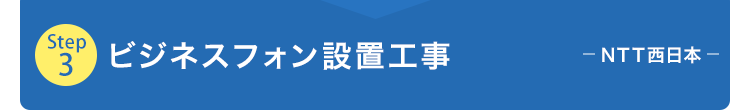 Step3 ビジネスフォン設置工事 NTT西日本