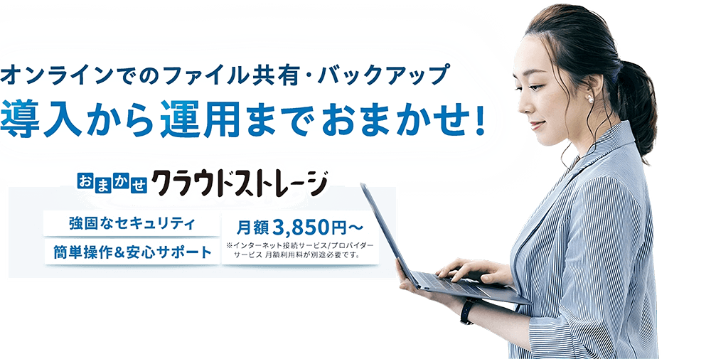 オンラインでのファイル共有・バックアップ 導入から運用までおまかせ！【本画像】おまかせクラウドストレージ 強固な セキュリティ 簡単操作＆ 安心サポート 月額 3,850円～