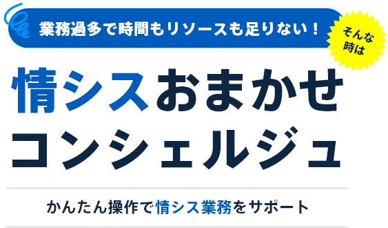 業務過多で時間もリソースも足りない！そんな時は 情シスおまかせコンシェルジュ かんたん操作で情シス業務をサポート