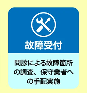 故障受付 問診による故障箇所の調査、保守業者への手配実施